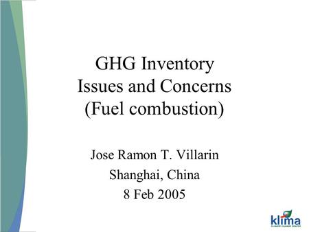 GHG Inventory Issues and Concerns (Fuel combustion) Jose Ramon T. Villarin Shanghai, China 8 Feb 2005.