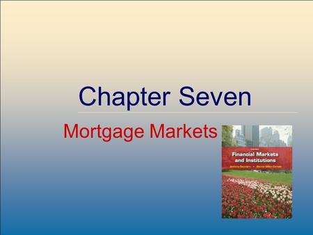 ©2009, The McGraw-Hill Companies, All Rights Reserved 7-1 McGraw-Hill/Irwin Chapter Seven Mortgage Markets.