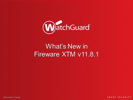What’s New in Fireware XTM v11.8.1 WatchGuard Training.