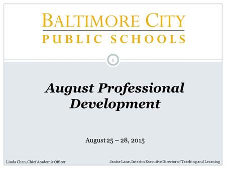August Professional Development 1 Janise Lane, Interim Executive Director of Teaching and Learning Linda Chen, Chief Academic Officer August 25 – 28, 2015.