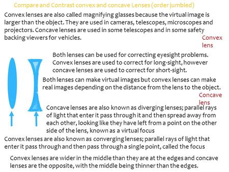 Compare and Contrast convex and concave Lenses (order jumbled) Convex lenses are wider in the middle than they are at the edges and concave lenses are.