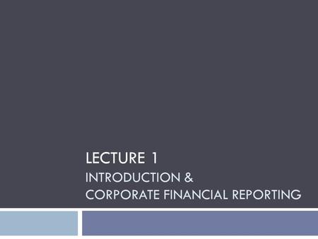 LECTURE 1 INTRODUCTION & CORPORATE FINANCIAL REPORTING.