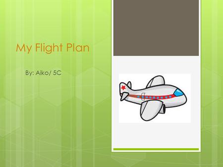 My Flight Plan By: Aiko/ 5C. DestinationDurationTime Zone 1. Surabaya -- Singapore 2 hours 13 minutes1 hour ahead of Surabaya 2. Singapore -- Viet Nam.