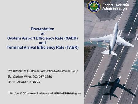Presented to: By: Date: File: apo130\Airport Efficiency\TAER SAER Updated Briefing(2).ppt 1030 Federal Aviation Administration Presentation of System Airport.