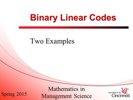Spring 2015 Mathematics in Management Science Binary Linear Codes Two Examples.