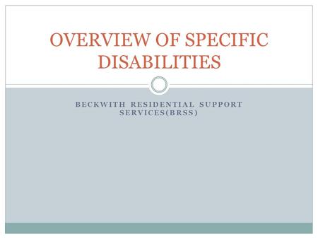 BECKWITH RESIDENTIAL SUPPORT SERVICES(BRSS) OVERVIEW OF SPECIFIC DISABILITIES.