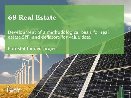 68 Real Estate Development of a methodological basis for real estate SPPI and deflators for value data Eurostat funded project.
