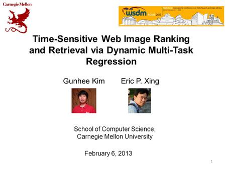 Time-Sensitive Web Image Ranking and Retrieval via Dynamic Multi-Task Regression Gunhee Kim Eric P. Xing 1 School of Computer Science, Carnegie Mellon.