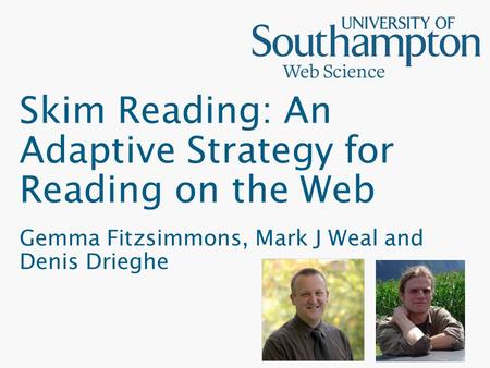Skim Reading: An Adaptive Strategy for Reading on the Web Gemma Fitzsimmons, Mark J Weal and Denis Drieghe.
