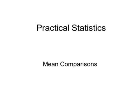 Practical Statistics Mean Comparisons. There are six statistics that will answer 90% of all questions! 1. Descriptive 2. Chi-square 3. Z-tests 4. Comparison.