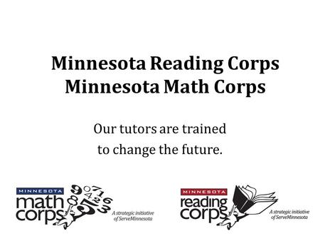 Minnesota Reading Corps Minnesota Math Corps Our tutors are trained to change the future.
