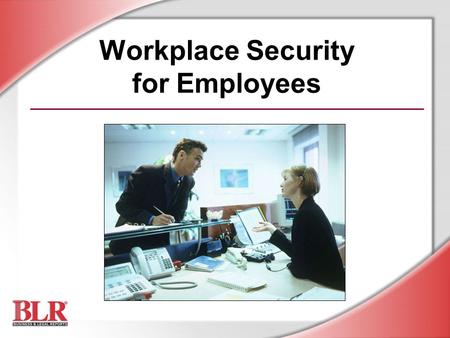 Workplace Security for Employees. © Business & Legal Reports, Inc. 0606 Session Objectives You will be able to: Understand the company’s security policy.
