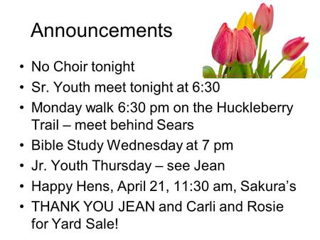 Announcements No Choir tonight Sr. Youth meet tonight at 6:30 Monday walk 6:30 pm on the Huckleberry Trail – meet behind Sears Bible Study Wednesday at.