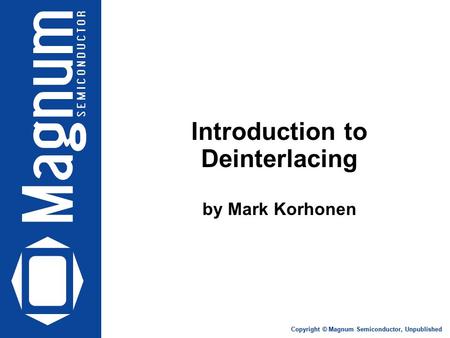 Copyright © Magnum Semiconductor, Unpublished Introduction to Deinterlacing by Mark Korhonen.