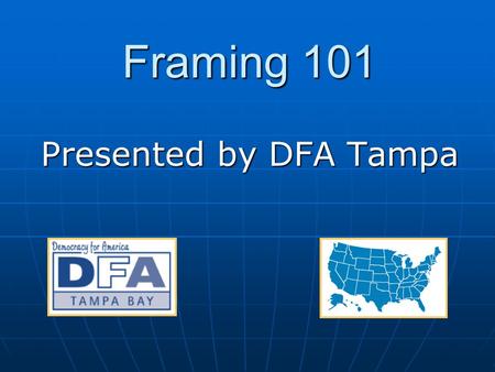 Framing 101 Presented by DFA Tampa. Framing 101 - DFA Tampa Intro / History Statement of Purpose – why do we care about framing? Statement of Purpose.