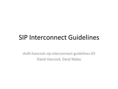 SIP Interconnect Guidelines draft-hancock-sip-interconnect-guidelines-03 David Hancock, Daryl Malas.