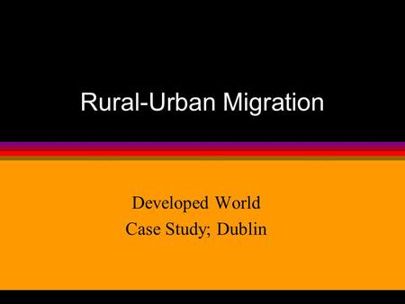 Rural-Urban Migration Developed World Case Study; Dublin.