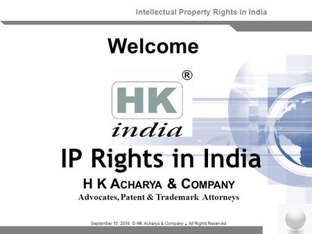 September 10, 2014 © HK Acharya & Company. All Rights Reserved Welcome Intellectual Property Rights in India H K A CHARYA & C OMPANY Advocates, Patent.