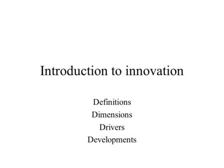 Introduction to innovation Definitions Dimensions Drivers Developments.