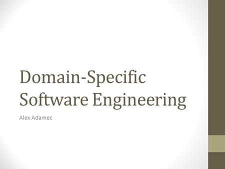 Domain-Specific Software Engineering Alex Adamec.