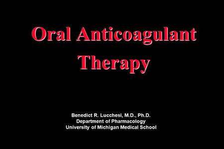 Oral Anticoagulant Therapy Benedict R. Lucchesi, M.D., Ph.D. Department of Pharmacology University of Michigan Medical School.