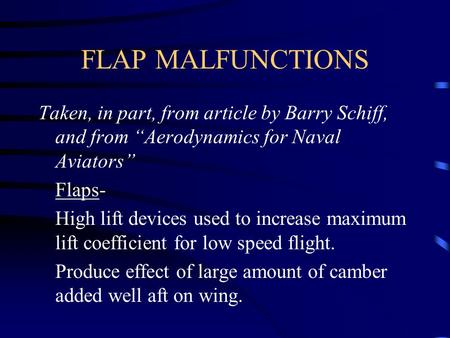 FLAP MALFUNCTIONS Taken, in part, from article by Barry Schiff, and from “Aerodynamics for Naval Aviators” Flaps- High lift devices used to increase maximum.