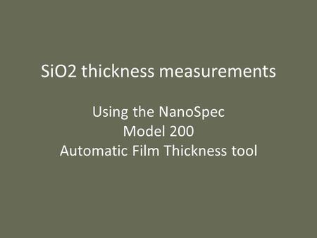 SiO2 thickness measurements Using the NanoSpec Model 200 Automatic Film Thickness tool.