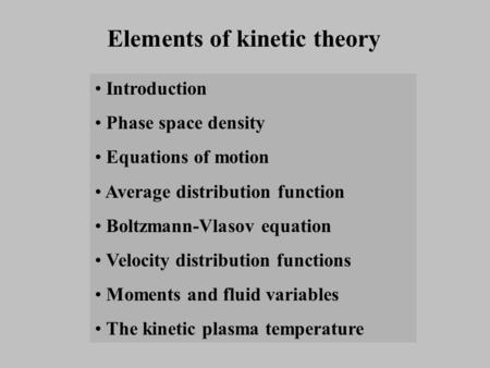 Elements of kinetic theory Introduction Phase space density Equations of motion Average distribution function Boltzmann-Vlasov equation Velocity distribution.