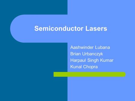 Semiconductor Lasers Aashwinder Lubana Brian Urbanczyk Harpaul Singh Kumar Kunal Chopra.