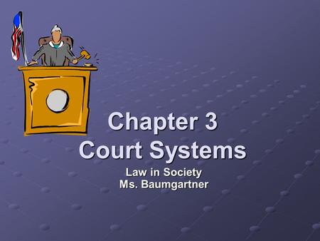 Chapter 3 Court Systems Law in Society Ms. Baumgartner.