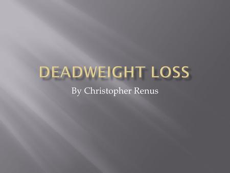 By Christopher Renus.  Deadweight loss is lost consumer and producer surplus that would occur in an efficient market  Deadweight loss is caused by a.