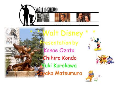 ＊＊ Walt Disney ＊＊ Presentation by Kanae Ozato Chihiro Kondo Yuki Kurokawa Sayaka Matsumura.