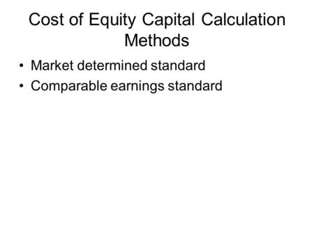 Cost of Equity Capital Calculation Methods Market determined standard Comparable earnings standard.
