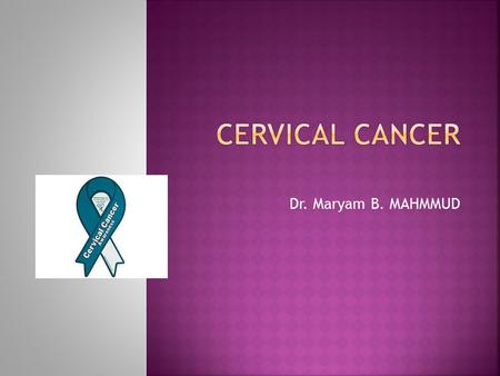 Dr. Maryam B. MAHMMUD. Incidence:  Cervical cancer is the most common form of cancer in women in developing countries.  Second most common form of carcinoma.