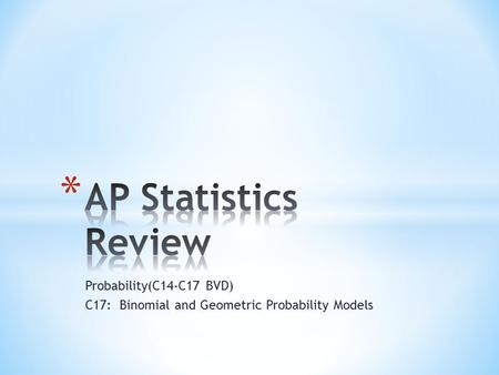 Probability(C14-C17 BVD) C17: Binomial and Geometric Probability Models.