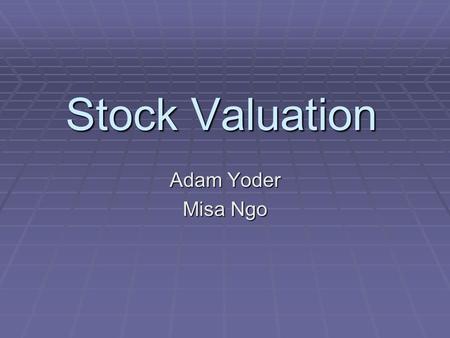 Stock Valuation Adam Yoder Misa Ngo. Valuation methods  Discounted Cash Flow: Dividends  Present Value of Growth Opportunities  P/E ratio: Price/ Earnings.