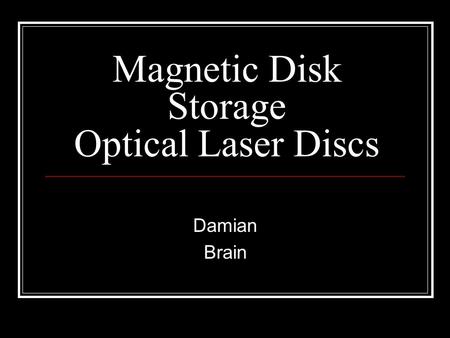 Magnetic Disk Storage Optical Laser Discs Damian Brain.