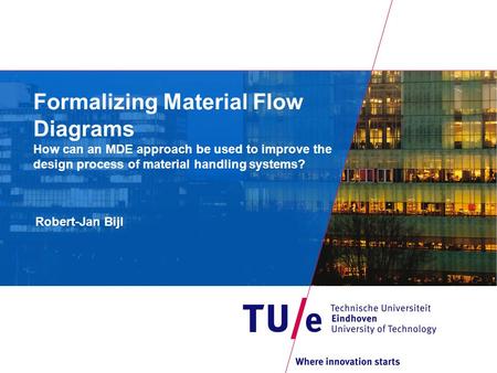 Formalizing Material Flow Diagrams How can an MDE approach be used to improve the design process of material handling systems? Robert-Jan Bijl.