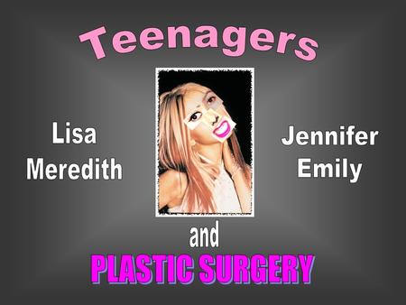 The effects of plastic surgery in the media on Teens  Television  Shows like “Extreme Makeover” and “The Swan” are fueling the desire of teens to change.