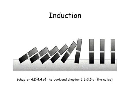 Induction (chapter 4.2-4.4 of the book and chapter 3.3-3.6 of the notes)