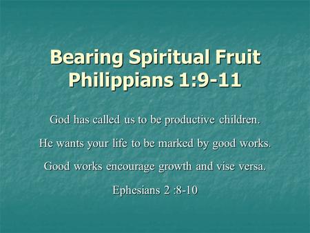 Bearing Spiritual Fruit Philippians 1:9-11 God has called us to be productive children. He wants your life to be marked by good works. Good works encourage.
