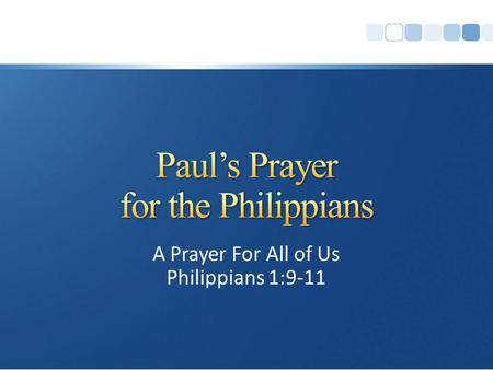 A Prayer For All of Us Philippians 1:9-11. Paul made a habit of praying for brethren: “how unceasingly I make mention of you, always in my prayers “ (Romans.