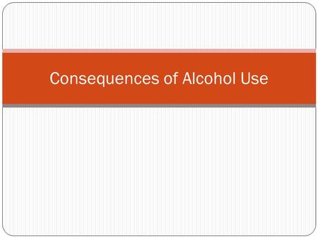 Consequences of Alcohol Use. Basic facts Alcohol is the most widely used and abused drug. Although drinking alcohol is illegal for people under the age.