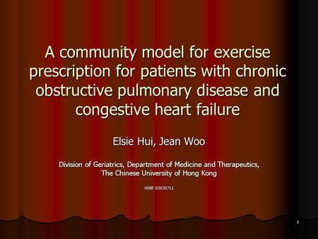 1 A community model for exercise prescription for patients with chronic obstructive pulmonary disease and congestive heart failure Elsie Hui, Jean Woo.