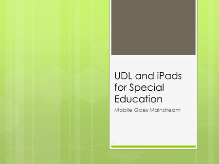 1 UDL and iPads for Special Education Mobile Goes Mainstream.