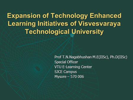 Expansion of Technology Enhanced Learning Initiatives of Visvesvaraya Technological University Prof T.N.Nagabhushan M.E(IISc), Ph.D(IISc) Special Officer.