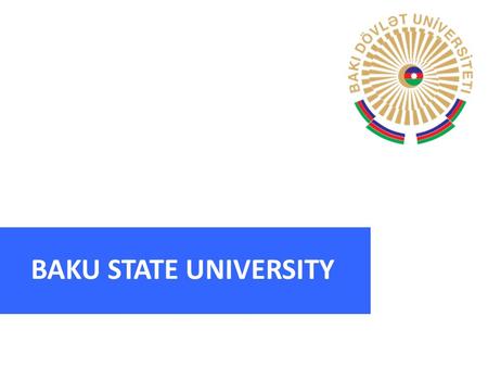 BAKU STATE UNIVERSITY. 2 Azerbaijan is the largest country in the Caucasus region of EURASIA. Located at the crossroads of WESTERN ASIA and EASTERN EUROPE.
