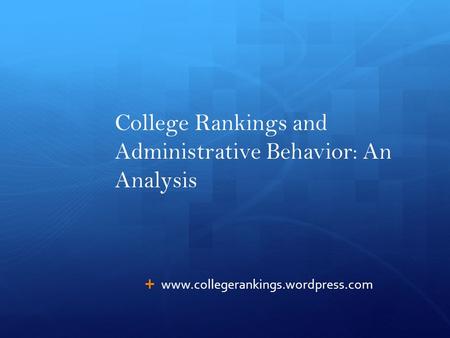 College Rankings and Administrative Behavior: An Analysis  www.collegerankings.wordpress.com.