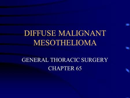DIFFUSE MALIGNANT MESOTHELIOMA GENERAL THORACIC SURGERY CHAPTER 65.
