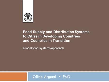 Food Supply and Distribution Systems to Cities in Developing Countries and Countries in Transition a local food systems approach Olivio Argenti 
